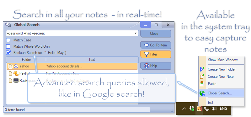 With All My Notes you can search in your documents instantly, search result is shown immediately, as-you-type, in real-time! The app can be hidden in the system Tray area, for your convenience